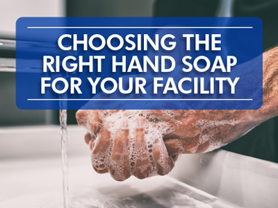 How to Choose the Right Hand Soap for Your Facility
